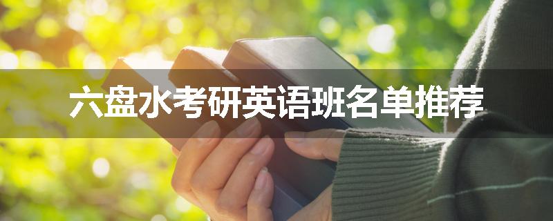 六盘水考研英语班名单推荐