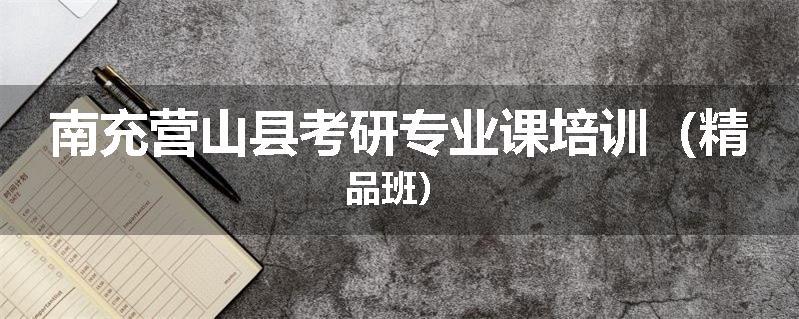 南充营山县考研专业课培训（精品班）