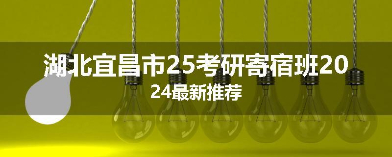 湖北宜昌市25考研寄宿班2024最新推荐