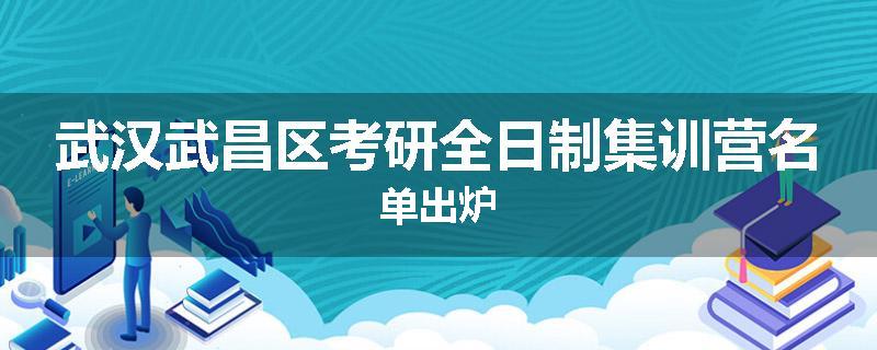 武汉武昌区考研全日制集训营名单出炉