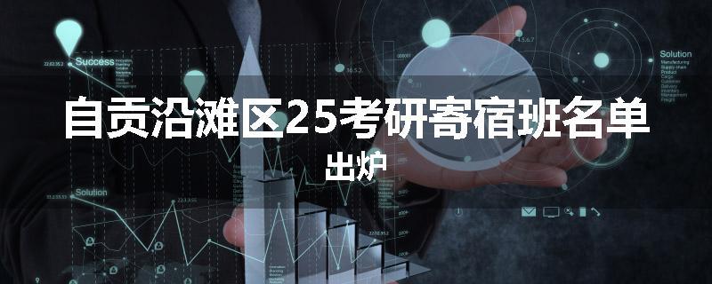 自贡沿滩区25考研寄宿班名单出炉