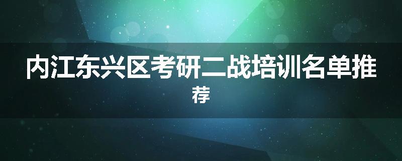 内江东兴区考研二战培训名单推荐