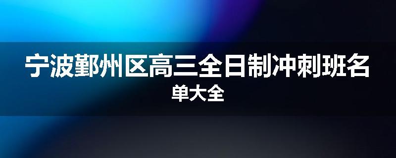 宁波鄞州区高三全日制冲刺班名单大全