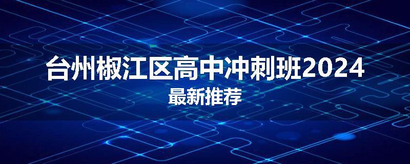 台州椒江区高中冲刺班2024最新推荐