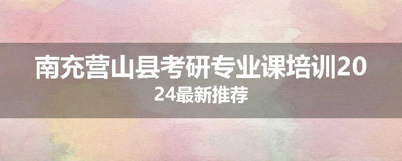 南充营山县考研专业课培训2024最新推荐