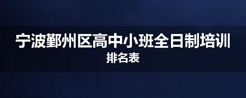 宁波鄞州区高中小班全日制培训排名表