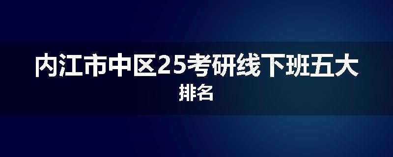内江市中区25考研线下班五大排名