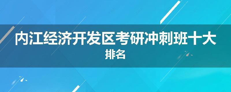 内江经济开发区考研冲刺班十大排名
