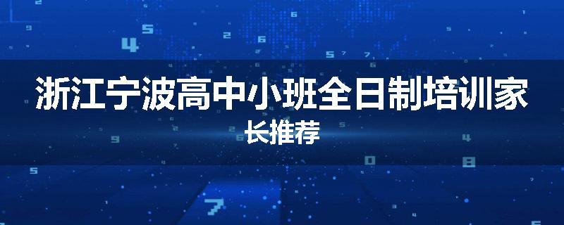 浙江宁波高中小班全日制培训家长推荐