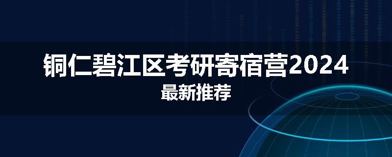 铜仁碧江区考研寄宿营2024最新推荐