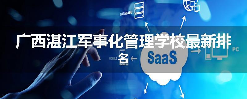 广西湛江军事化管理学校最新排名