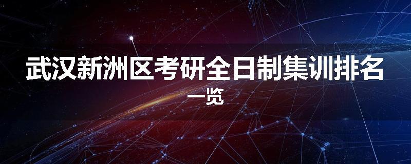 武汉新洲区考研全日制集训排名一览