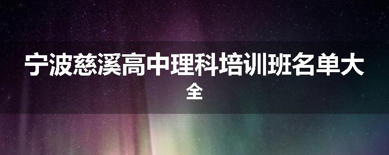 宁波慈溪高中理科培训班名单大全