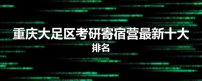 重庆大足区考研寄宿营最新十大排名