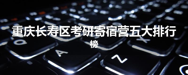 重庆长寿区考研寄宿营五大排行榜