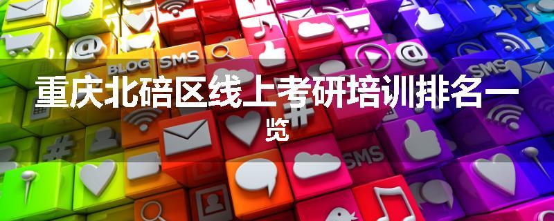重庆北碚区线上考研培训排名一览