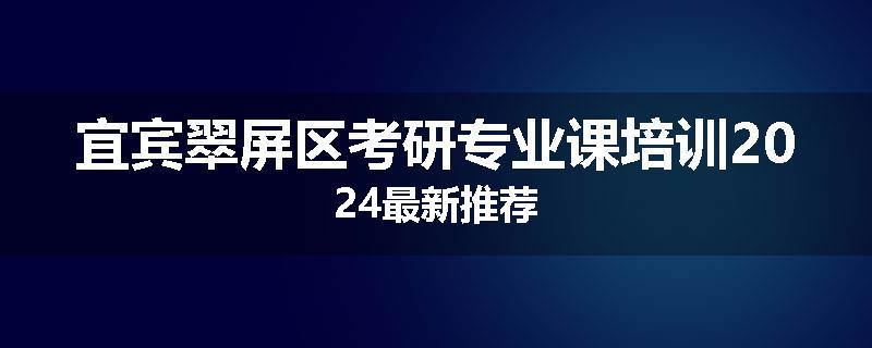 宜宾翠屏区考研专业课培训2024最新推荐