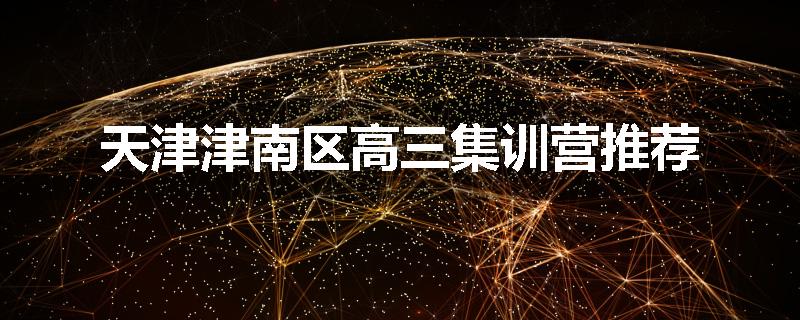 天津津南区高三集训营推荐