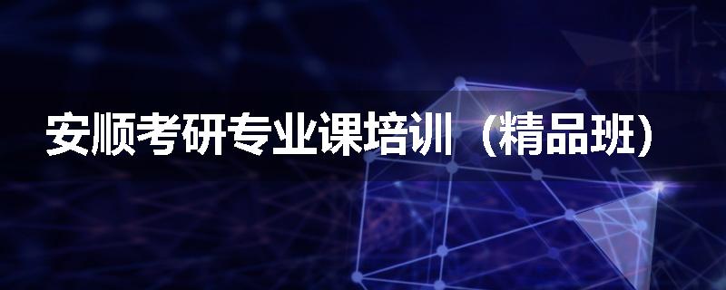 安顺考研专业课培训(精品班)