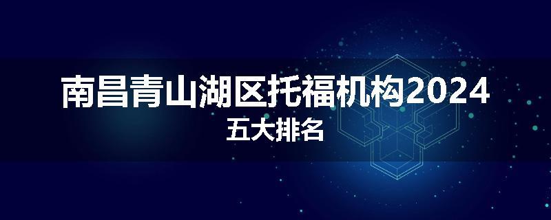南昌青山湖区托福机构2024五大排名