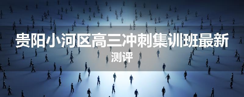 贵阳小河区高三冲刺集训班最新测评