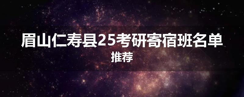眉山仁寿县25考研寄宿班名单推荐
