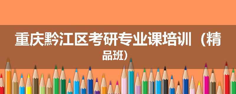 重庆黔江区考研专业课培训（精品班）