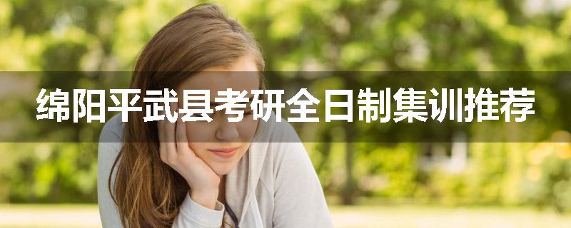 绵阳平武县考研全日制集训推荐