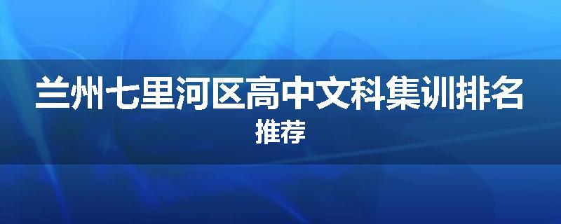 兰州七里河区高中文科集训排名推荐