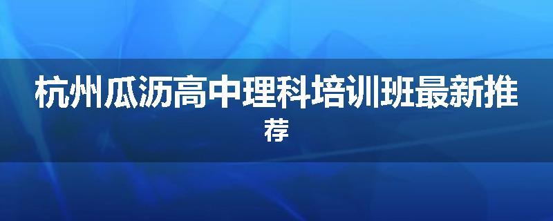 杭州瓜沥高中理科培训班最新推荐