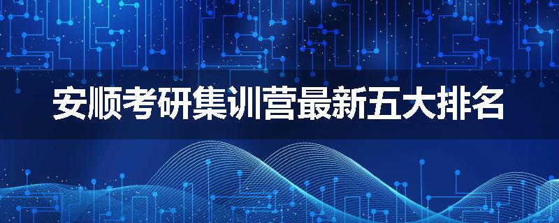 安顺考研集训营最新五大排名