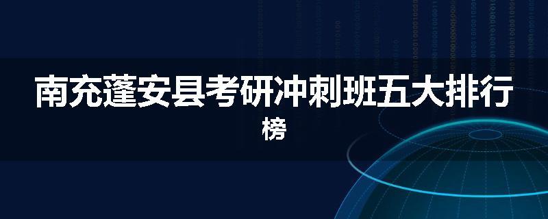 南充蓬安县考研冲刺班五大排行榜