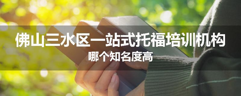 佛山三水区一站式托福培训机构哪个知名度高