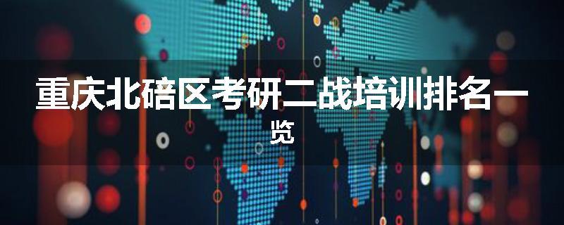 重庆北碚区考研二战培训排名一览