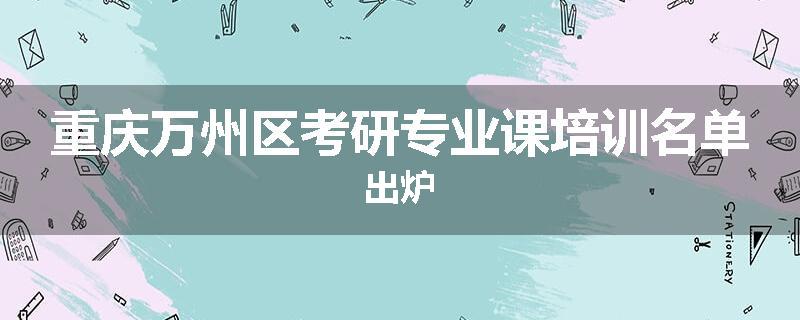 重庆万州区考研专业课培训名单出炉