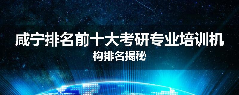 咸宁排名前十大考研专业培训机构排名揭秘