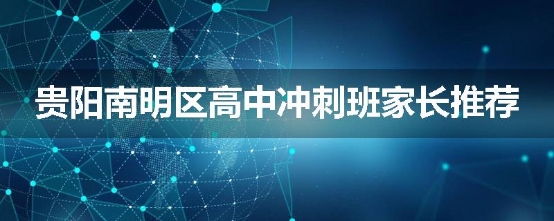 贵阳南明区高中冲刺班家长推荐