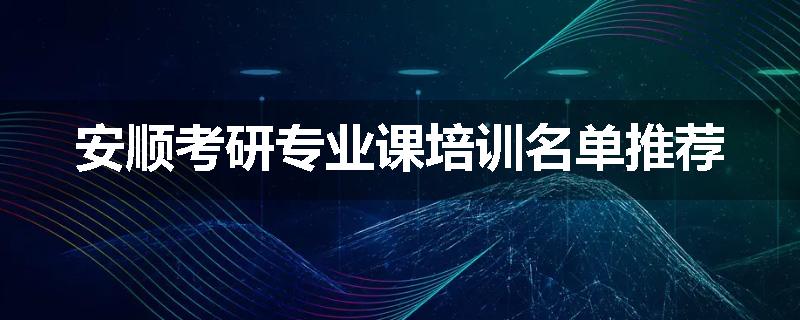 安顺考研专业课培训名单推荐