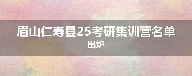 眉山仁寿县25考研集训营名单出炉