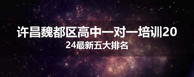 许昌魏都区高中一对一培训2024最新五大排名