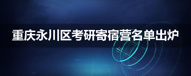 重庆永川区考研寄宿营名单出炉