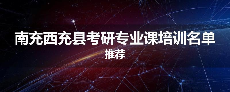 南充西充县考研专业课培训名单推荐