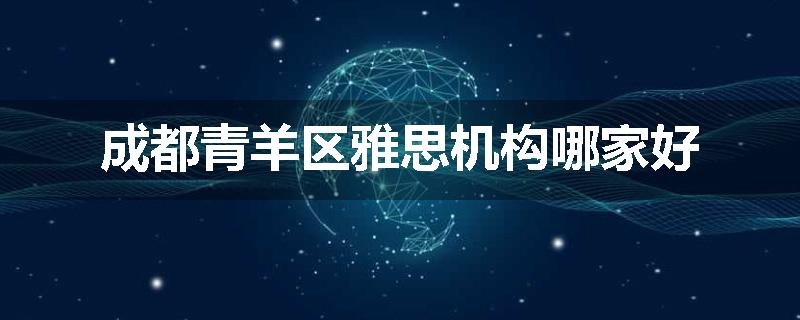 成都青羊区雅思机构哪家好