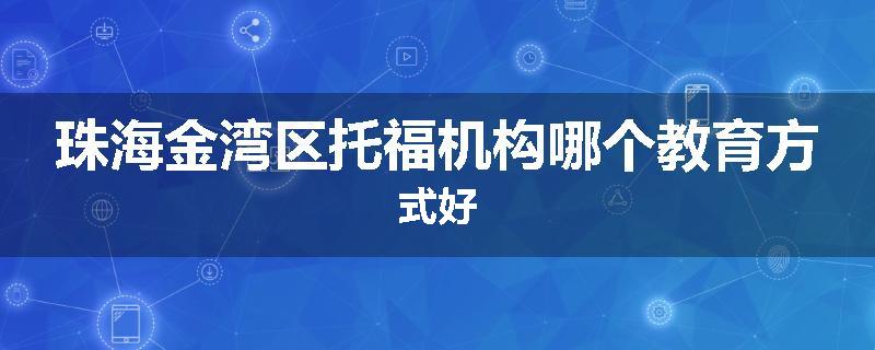 珠海金湾区托福机构哪个教育方式好
