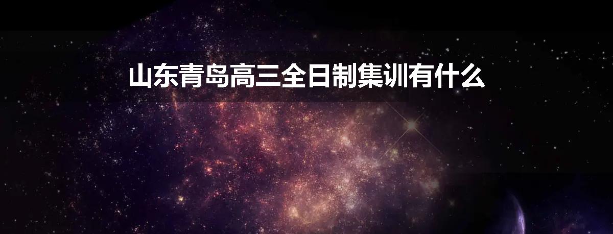 山东青岛高三全日制集训有什么