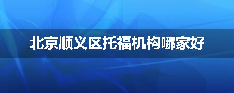 北京顺义区托福机构哪家好