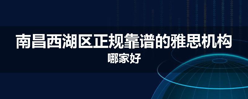 南昌西湖区正规靠谱的雅思机构哪家好