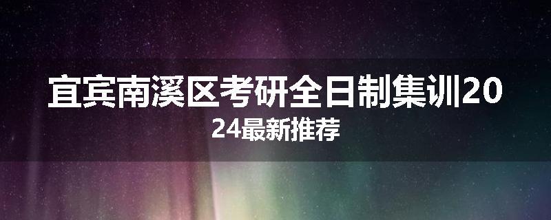 宜宾南溪区考研全日制集训2024最新推荐