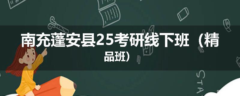 南充蓬安县25考研线下班（精品班）