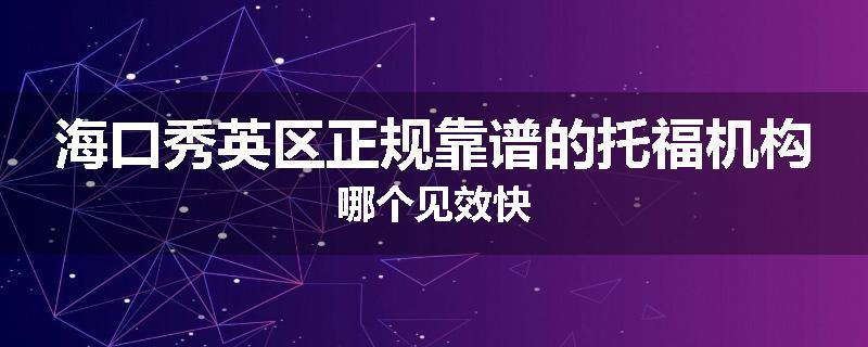 海口秀英区正规靠谱的托福机构哪个见效快